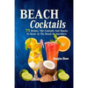Beach Cocktails: 75 Drinks, Tiki Cocktails And Snacks To Savor At The Beach Or Anywhere - Paperback