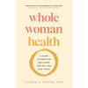 Whole Woman Health: A Guide to Creating Wellness for Any Age and Stage - Paperback
