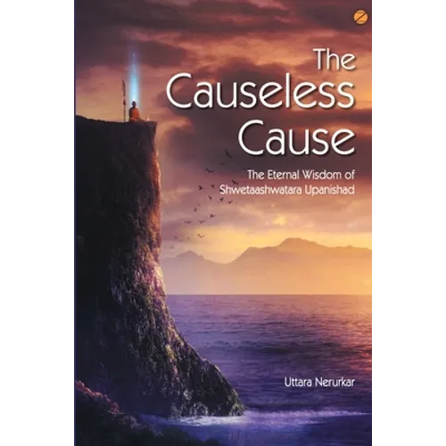 The Causeless Cause: The Eternal Wisdom of Shwetaashwatara Upanishad - Paperback