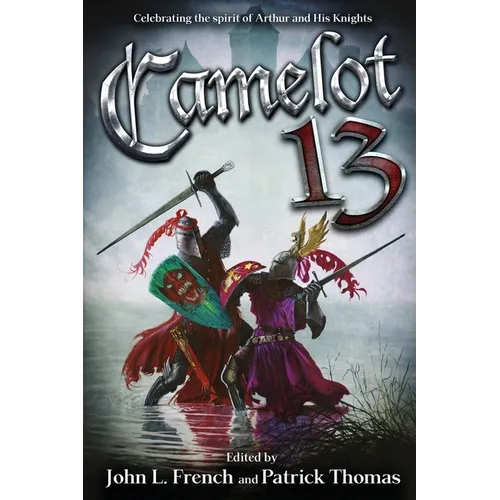 Camelot 13: Celebrating the spirit of Arthur and His Knights - Paperback
