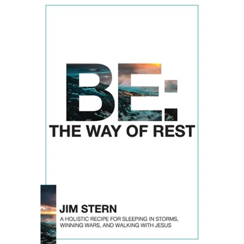 Be: The Way of Rest: A Holistic Recipe for Sleeping in Storms, Winning Wars, and Walking with Jesus - Paperback