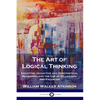 The Art of Logical Thinking: Inductive, Deductive and Hypothetical Reasoning and the Use of Syllogisms and Fallacies - Paperback