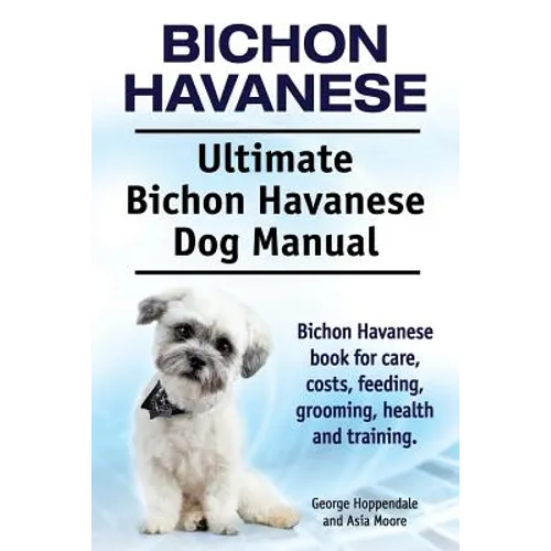 Bichon Havanese. Ultimate Bichon Havanese Dog Manual. Bichon Havanese book for care, costs, feeding, grooming, health and training. - Paperback