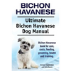 Bichon Havanese. Ultimate Bichon Havanese Dog Manual. Bichon Havanese book for care, costs, feeding, grooming, health and training. - Paperback