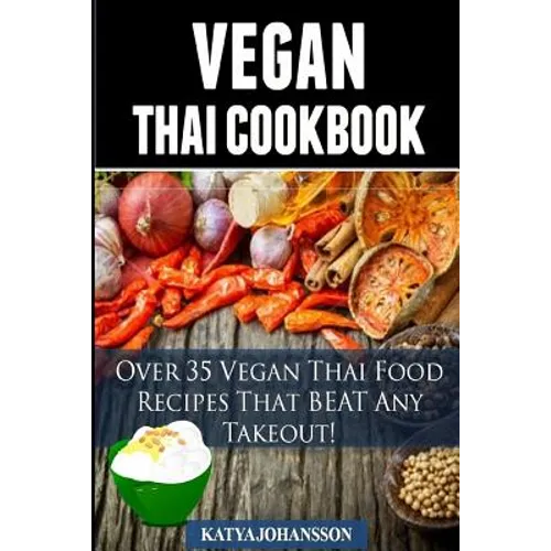 Vegan Thai: Over 35 Vegan Thai Food Recipes That BEAT Any Takeout - Paperback