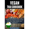 Vegan Thai: Over 35 Vegan Thai Food Recipes That BEAT Any Takeout - Paperback