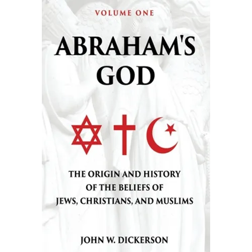 Abraham's God: The Origin and History of the Beliefs of Jews, Christians, and Muslims - Paperback