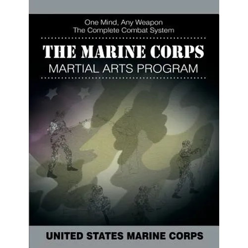 The Marine Corps Martial Arts Program: The Complete Combat System - Paperback