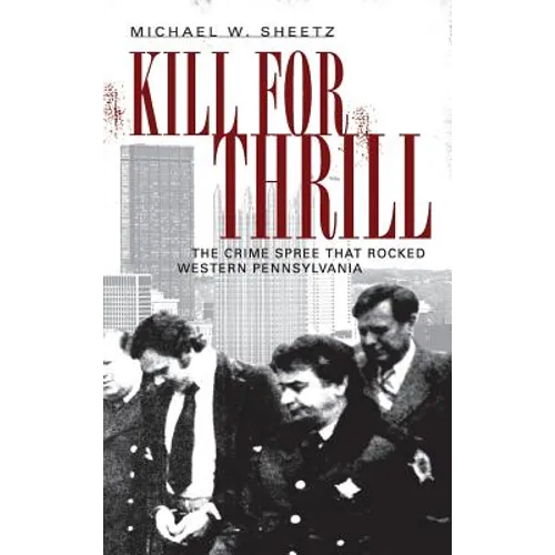 Kill for Thrill: The Crime Spree That Rocked Western Pennsylvania - Hardcover