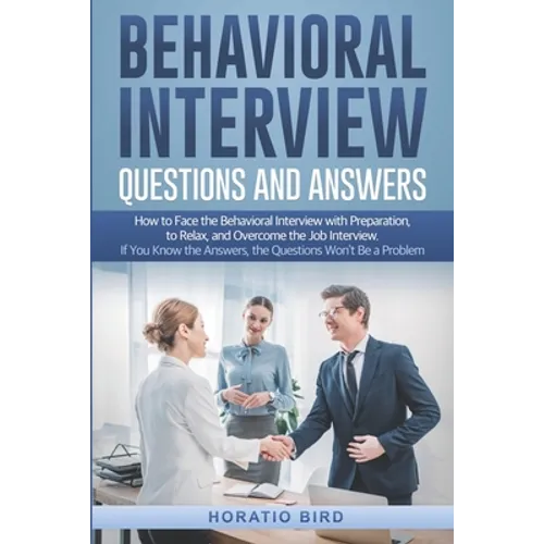 Behavioral Interview Questions and Answers: How to Face the Behavioral Interview with Preparation, to Relax, and Overcome the Job Interview. If You Kn - Paperback