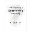 The Sacredness of Questioning Everything: Is Your God Big Enough to Be Questioned? - Paperback