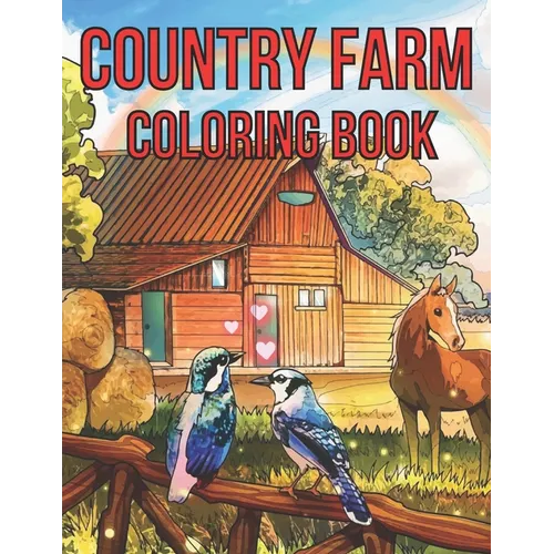 Country Farm Adult Coloring Book: An Adult Coloring Book With Country Farm Design For Creativity, Stress Relief And Relaxation. - Paperback