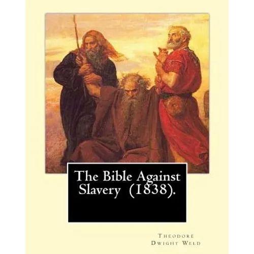 The Bible Against Slavery (1838). By: Theodore Dwight Weld: Theodore Dwight Weld (November 23, 1803 in Hampton, Connecticut - February 3, 1895 in Hyde - Paperback