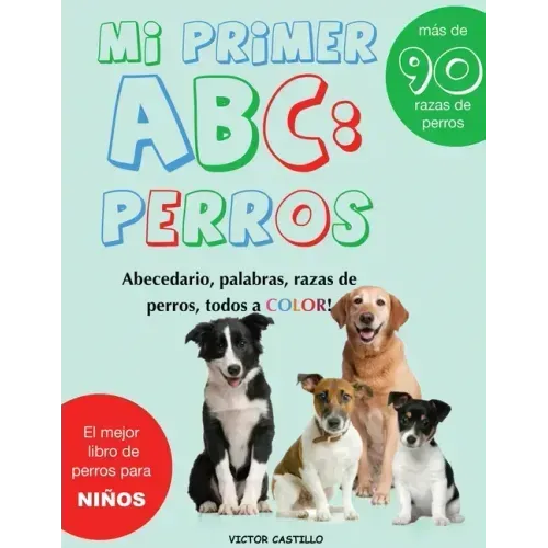 Mi Primer "Raza de Perros" ABC: : Mas de 100 Razas de Perro Distintas a todo Color, Primera Edición (Impresión Gigante) - Paperback