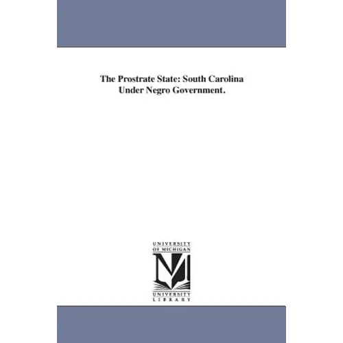 The Prostrate State: South Carolina Under Negro Government. - Paperback