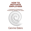 How to Motivate Employees: A Handbook for Entrepreneurs, Professionals, Managers, and Leaders - Paperback