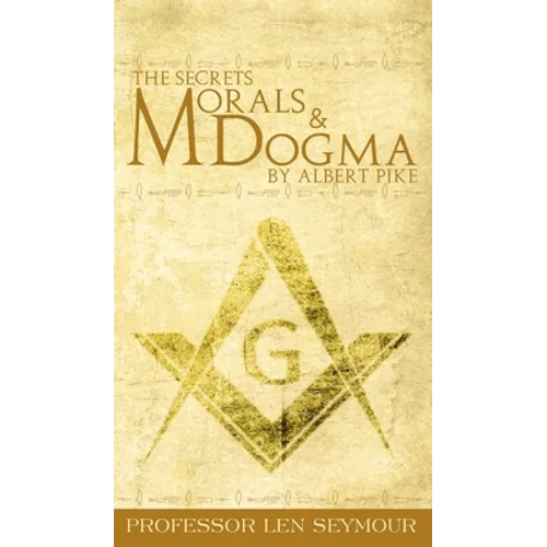 The Secrets of Morals and Dogma by Albert Pike - Hardcover
