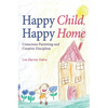 Happy Child, Happy Home: Conscious Parenting and Creative Discipline - Paperback