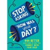 Stop Asking How Was Your Day?: 444 Better Questions to Help You Connect with Your Child - Paperback