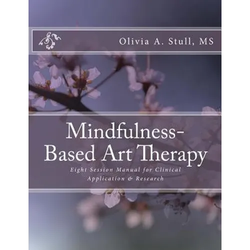 Mindfulness-Based Art Therapy Eight Session Manual: For Clinical Application and Research - Paperback