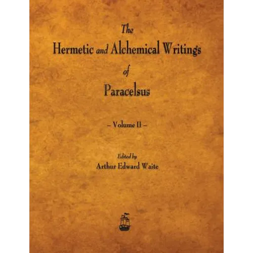 The Hermetic and Alchemical Writings of Paracelsus - Volume II - Paperback