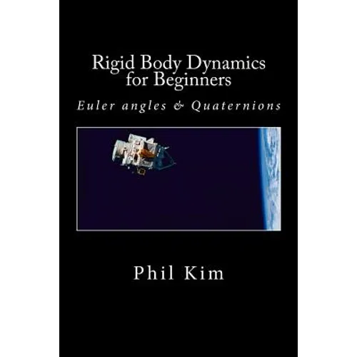 Rigid Body Dynamics For Beginners: Euler angles & Quaternions - Paperback
