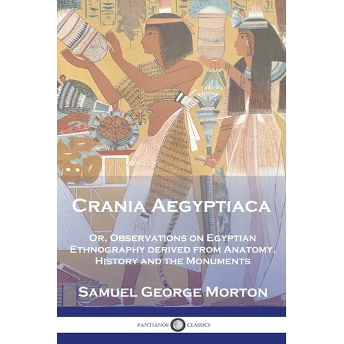 Crania Aegyptiaca: Or, Observations On Egyptian Ethnography, Derived From Anatomy, History and the Monuments - Paperback