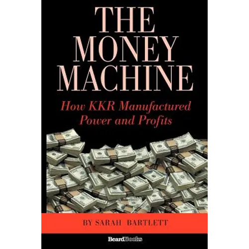 The Money Machine: How KKR Manufactured Power and Profits - Paperback
