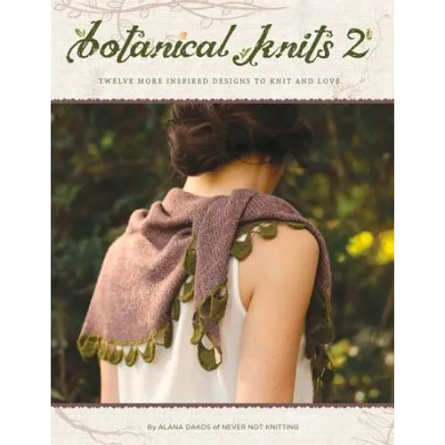 Botanical Knits 2: Twelve More Inspired Designs to Knit and Love - Paperback