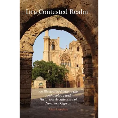 In a Contested Realm: An Illustrated Guide to the Archaeology and Historical Architecture of Northern Cyprus - Paperback