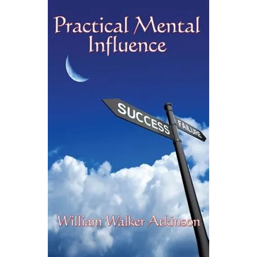 Practical Mental Influence: A Study of Thought, Influence, and Mental Discipline - Hardcover