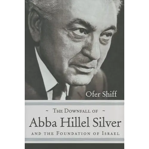 The Downfall of Abba Hillel Silver and the Foundation of Israel - Hardcover