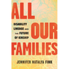 All Our Families: Disability Lineage and the Future of Kinship - Hardcover