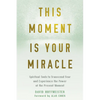 This Moment Is Your Miracle: Spiritual Tools to Transcend Fear and Experience the Power of the Present Moment - Paperback