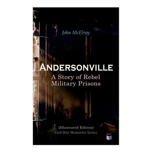 Andersonville: A Story of Rebel Military Prisons (Illustrated Edition): Civil War Memories Series - Paperback