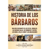 Historia de los Bárbaros: Una guía fascinante de los celtas, vándalos, las guerras galas, los sármatas y escitas, los godos, Atila el Huno y los anglo - Paperback