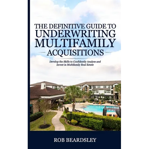The Definitive Guide to Underwriting Multifamily Acquisitions: Develop the skills to confidently analyze and invest in multifamily real estate - Paperback