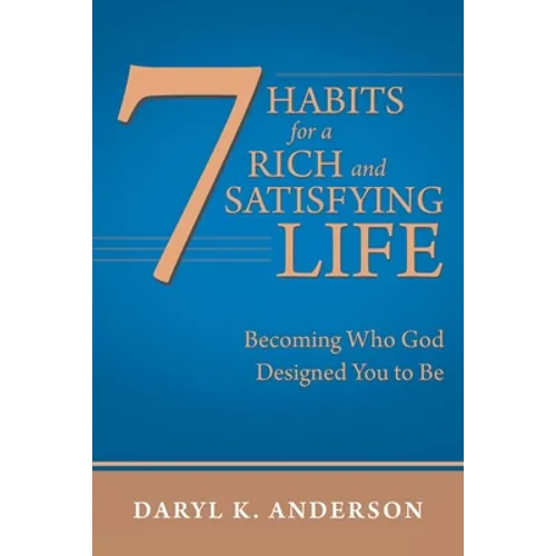 7 Habits for a Rich and Satisfying Life: Becoming Who God Designed You to Be - Paperback