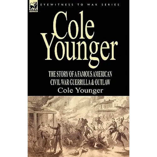 Cole Younger: the Story of a Famous American Civil War Guerrilla & Outlaw - Hardcover