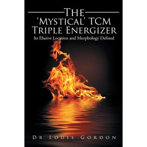The 'Mystical' TCM Triple Energizer: Its Elusive Location and Morphology Defined - Paperback