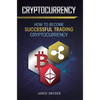 Cryptocurrency: How to Become Successful Trading Cryptocurrency - Hardcover