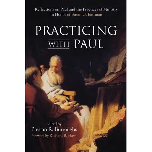 Practicing with Paul: Reflections on Paul and the Practices of Ministry in Honor of Susan G. Eastman - Paperback