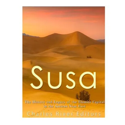 Susa: The History and Legacy of the Elamite Capital in the Ancient Near East - Paperback