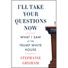 I'll Take Your Questions Now: What I Saw at the Trump White House - Paperback