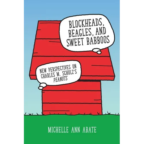 Blockheads, Beagles, and Sweet Babboos: New Perspectives on Charles M. Schulz's Peanuts - Paperback