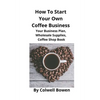 How To Start Your Own Coffee Business: Your Business Plan, Wholesale Supplies, Coffee Shop Book - Paperback