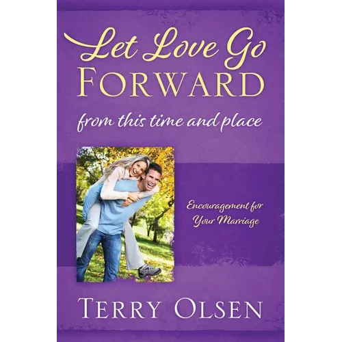 Let Love Go Forward: From this Time and Place: Encouragement for Your Marriage - Paperback