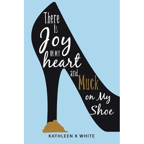 There Is Joy in My Heart and Muck on My Shoe - Paperback