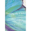 Naming the Child: Hope-Filled Reflections on Miscarriage, Stillbirth, and Infant Death - Paperback