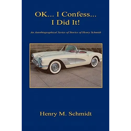 Ok... I Confess... I Did It! - An Autobiographical Series of Stories of Henry Schmidt - Paperback
